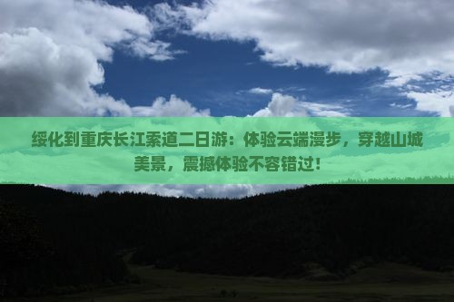 绥化到重庆长江索道二日游
