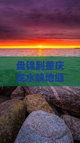盘锦去重庆龙水峡地缝攻略
