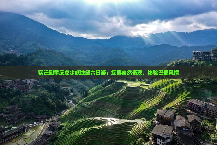 宿迁到重庆龙水峡地缝六日游：探寻自然奇观，体验巴蜀风情