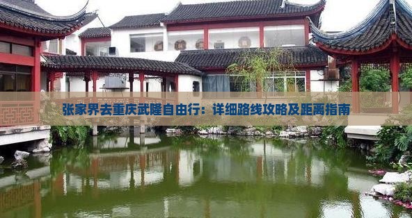 张家界去重庆武隆自由行：详细路线攻略及距离指南