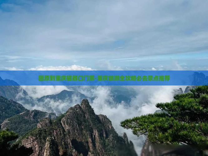 固原到重庆磁器口门票-重庆旅游全攻略必去景点推荐