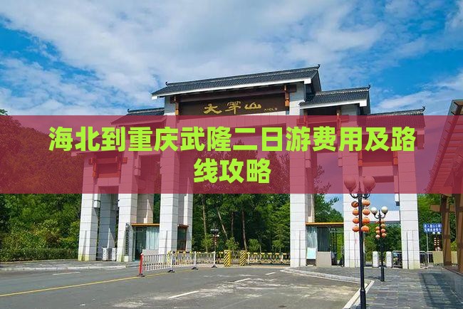海北到重庆武隆二日游费用及路线攻略