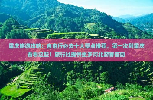 重庆旅游攻略：自由行必去十大景点推荐，第一次到重庆看看这些！旅行社提供更多河北游客信息