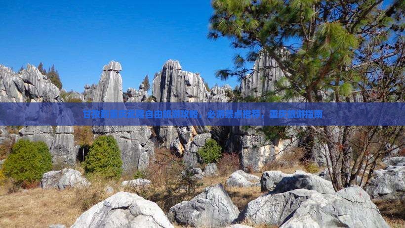 甘孜到重庆武隆自由旅游攻略，必游景点推荐，重庆旅游指南