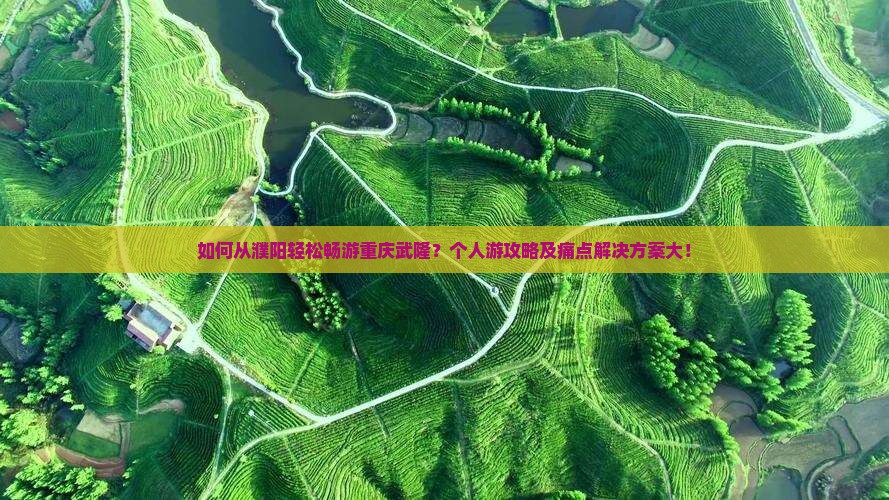 如何从濮阳轻松畅游重庆武隆？个人游攻略及痛点解决方案大！