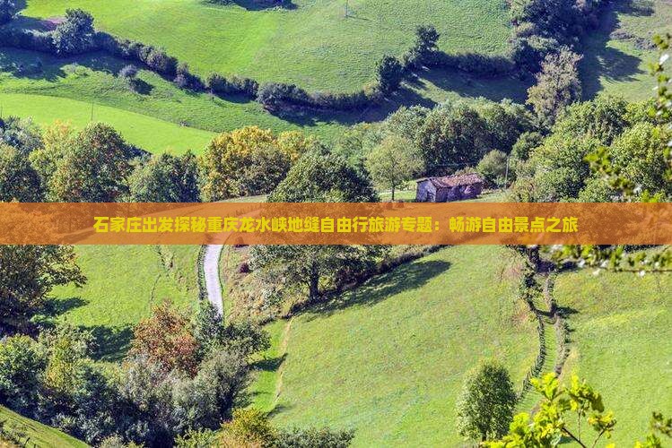 石家庄出发探秘重庆龙水峡地缝自由行旅游专题：畅游自由景点之旅