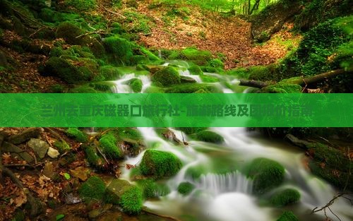兰州去重庆磁器口旅行社-旅游路线及团报价指南