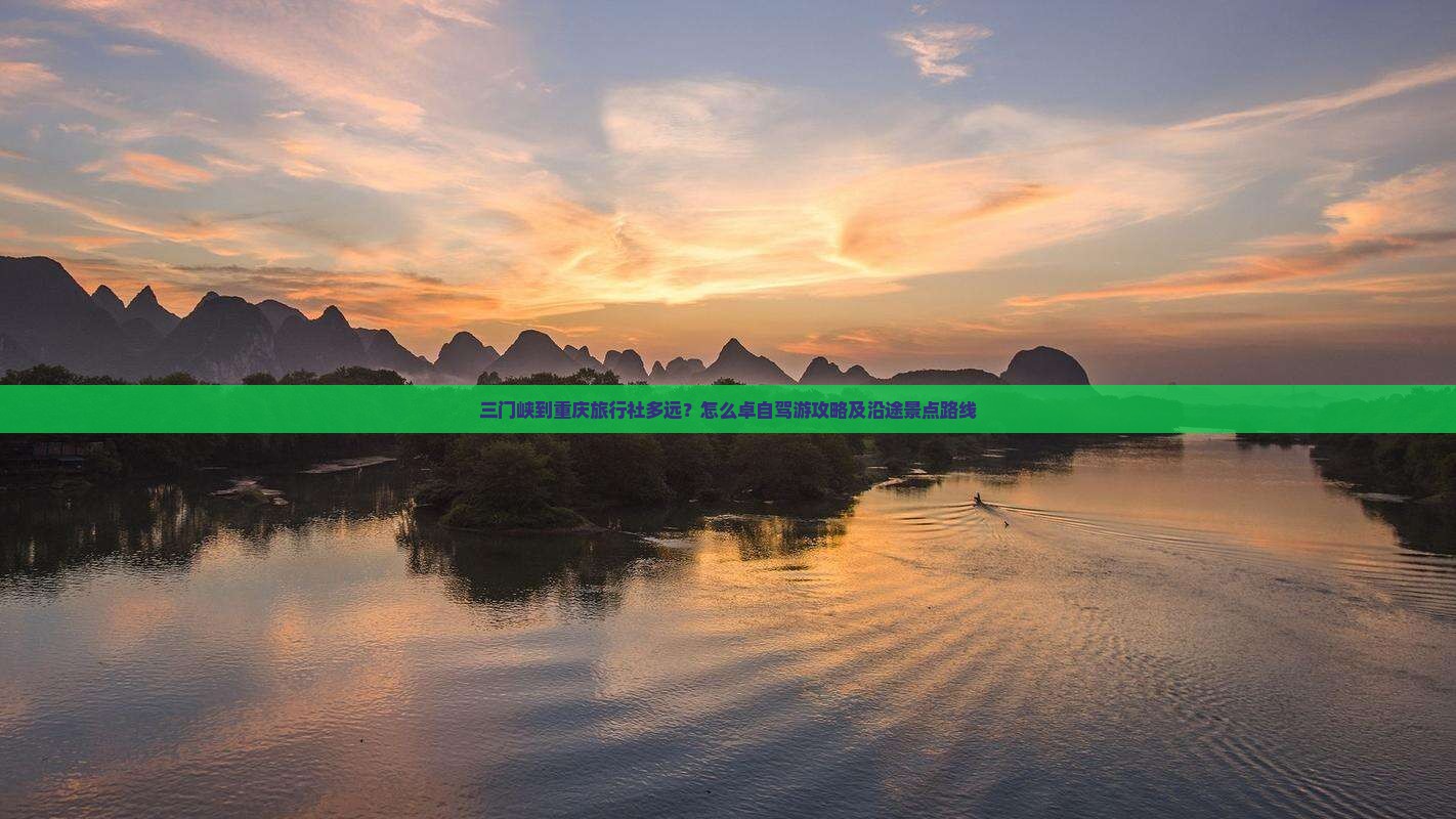 三门峡到重庆旅行社多远？怎么卓自驾游攻略及沿途景点路线