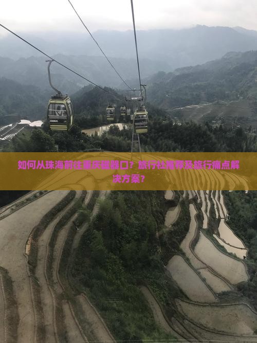 如何从珠海前往重庆磁器口？旅行社推荐及旅行痛点解决方案？