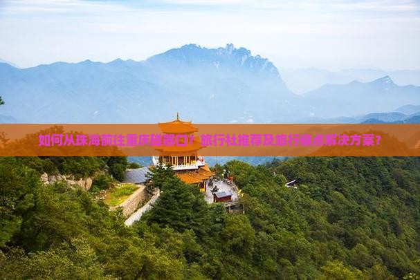 如何从珠海前往重庆磁器口？旅行社推荐及旅行痛点解决方案？