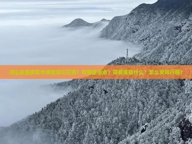 凉山去重庆龙水峡地缝三日游?有哪些景点?需要准备什么?怎么安排行程? 凉山去重庆龙水峡地缝三日游?有哪些景点?需要准备什么?怎么安排行程?