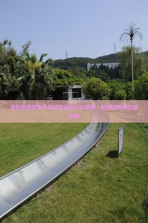 垦利去重庆李子坝轻轨站旅行社推荐，游玩攻略及交通指南