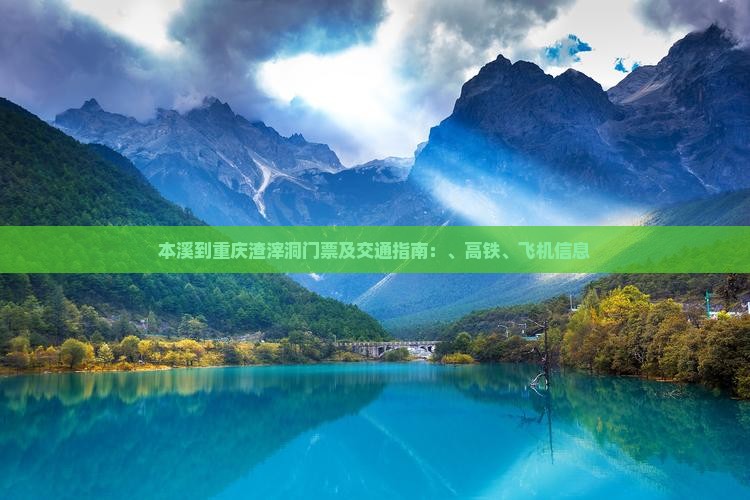 本溪到重庆渣滓洞门票及交通指南：、高铁、飞机信息