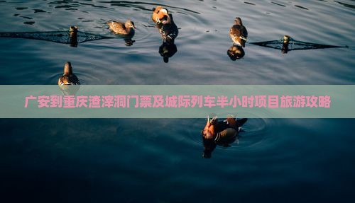 广安到重庆渣滓洞门票及城际列车半小时项目旅游攻略