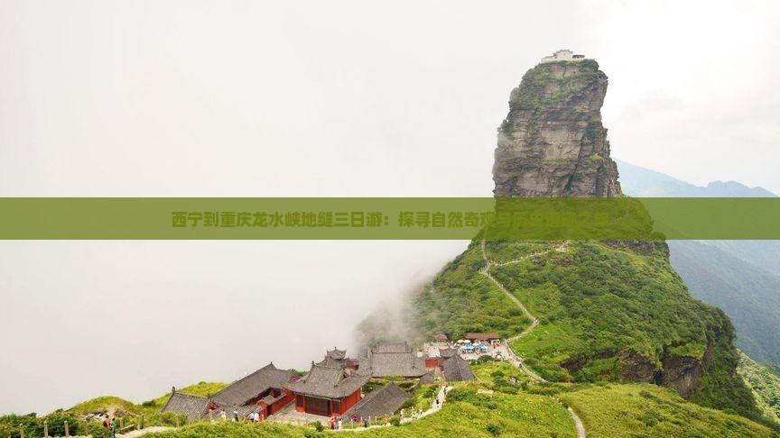 西宁到重庆龙水峡地缝三日游：探寻自然奇观与历史遗迹之旅