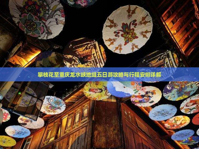攀枝花至重庆龙水峡地缝五日游攻略与行程安排详解
