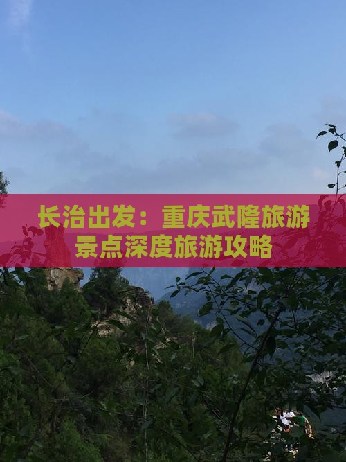 长治出发：重庆武隆旅游景点深度旅游攻略