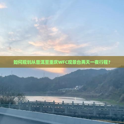 如何规划从普洱至重庆WFC观景台两天一夜行程？
