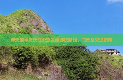 春天到重庆长江索道景点游玩路线、门票及交通指南