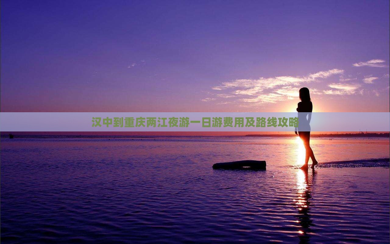 汉中到重庆两江夜游一日游费用及路线攻略