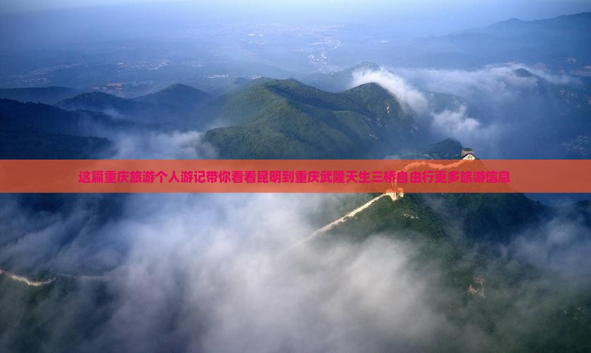 这篇重庆旅游个人游记带你看看昆明到重庆武隆天生三桥自由行更多旅游信息