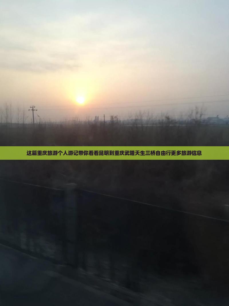 这篇重庆旅游个人游记带你看看昆明到重庆武隆天生三桥自由行更多旅游信息