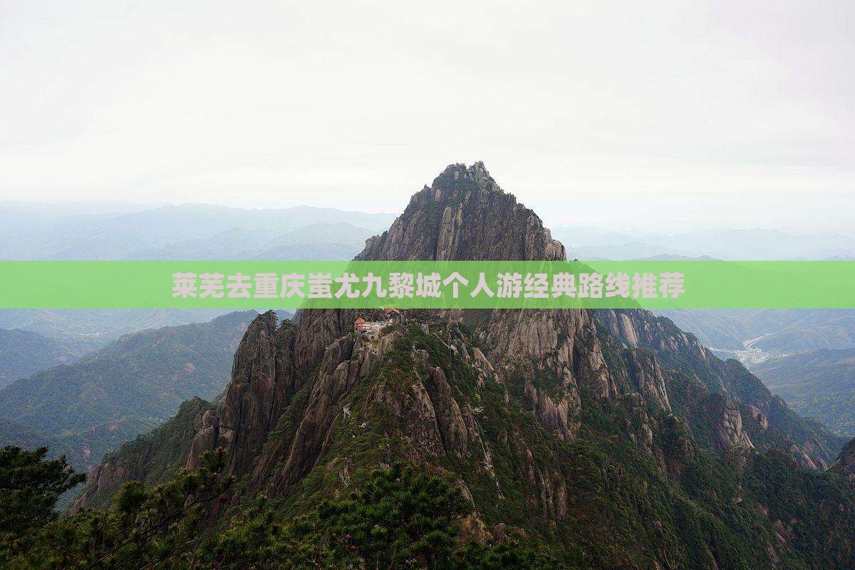莱芜去重庆蚩尤九黎城个人游经典路线推荐