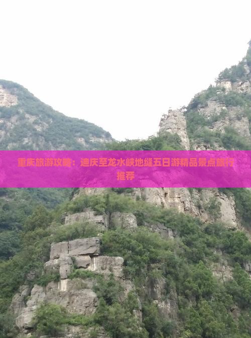 重庆旅游攻略：迪庆至龙水峡地缝五日游精品景点旅行推荐