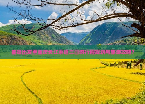 曲靖出发至重庆长江索道三日游行程规划与旅游攻略？