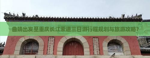 曲靖出发至重庆长江索道三日游行程规划与旅游攻略？