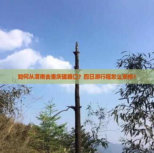 如何从渭南去重庆磁器口？四日游行程怎么安排？