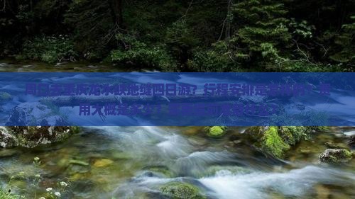 周口去重庆龙水峡地缝四日游？行程安排是怎样的？费用大概是多少？需要提前准备什么？