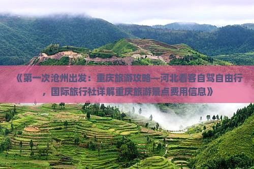 《第一次沧州出发：重庆旅游攻略—河北看客自驾自由行，国际旅行社详解重庆旅游景点费用信息》
