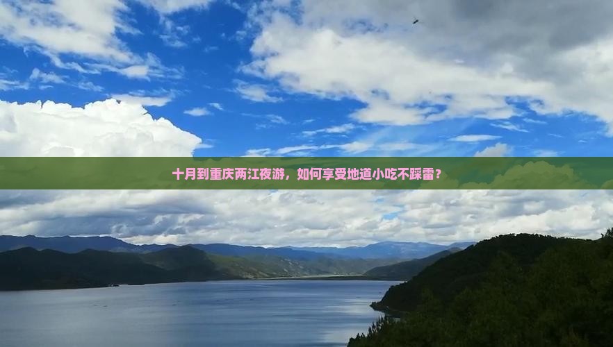 十月到重庆两江夜游，如何享受地道小吃不踩雷？