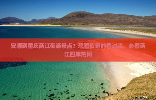 安顺到重庆两江夜游景点？想看夜景的看过来，必看两江四岸热词