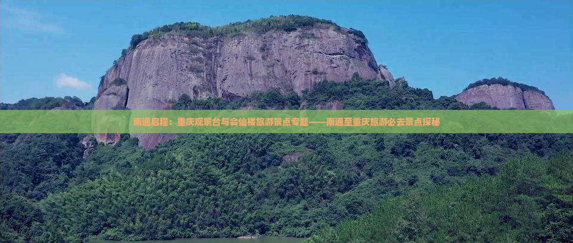 南通启程：重庆观景台与会仙楼旅游景点专题——南通至重庆旅游必去景点探秘