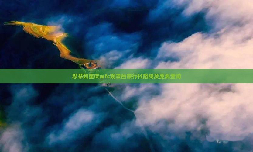 思茅到重庆wfc观景台旅行社路线及距离查询