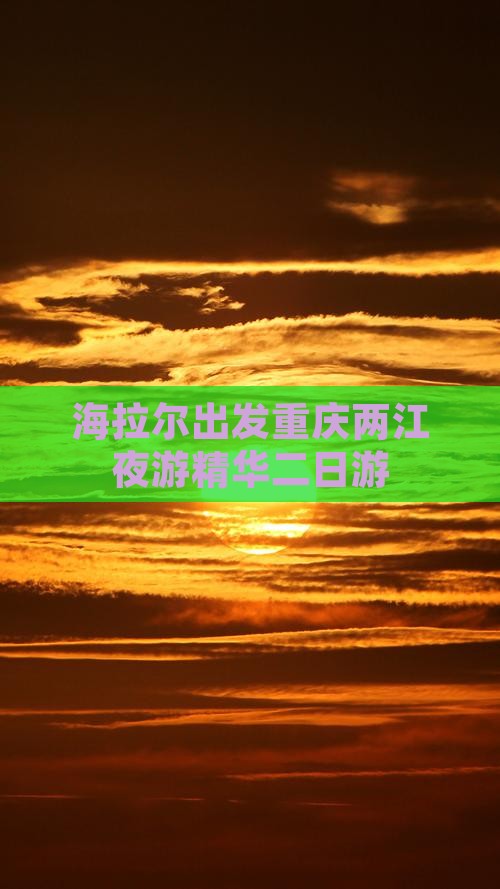 海拉尔出发重庆两江夜游精华二日游