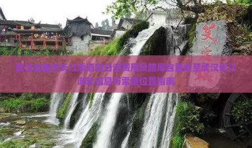 武汉去重庆长江索道四日游费用及路犀含重庆至武汉长江游轮信息与索道位置指南