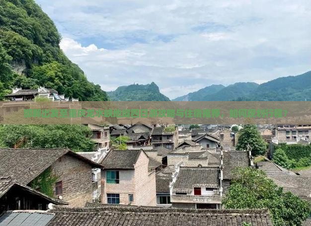 邯郸出发至重庆龙水峡地缝四日游攻略与住宿推荐，如何规划行程？
