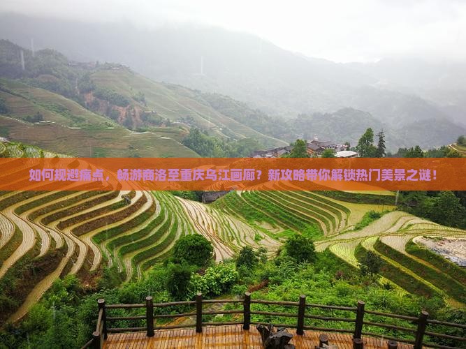 如何规避痛点，畅游商洛至重庆乌江画廊？新攻略带你解锁热门美景之谜！