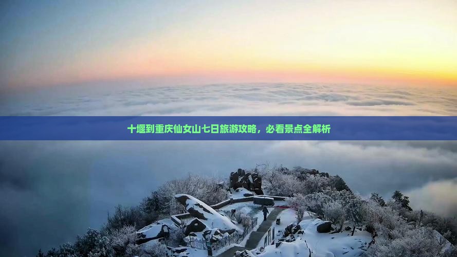 十堰到重庆仙女山七日旅游攻略，必看景点全解析