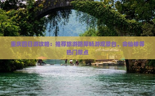 重庆四日游攻略：推荐旅游路犀畅游观景台、会仙楼等热门景点