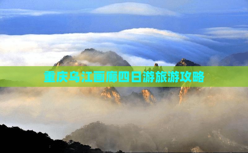 重庆乌江画廊四日游旅游攻略