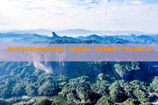 黄山到重庆龙水峡地缝四日游？有哪些景点？需要准备什么？怎么安排行程？