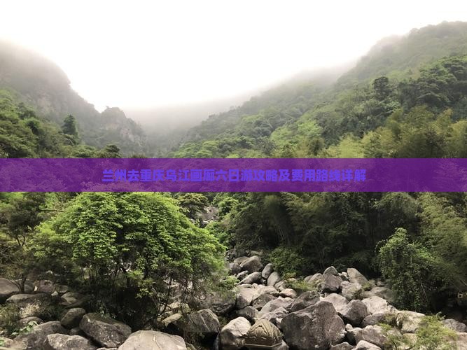 兰州去重庆乌江画廊六日游攻略及费用路线详解