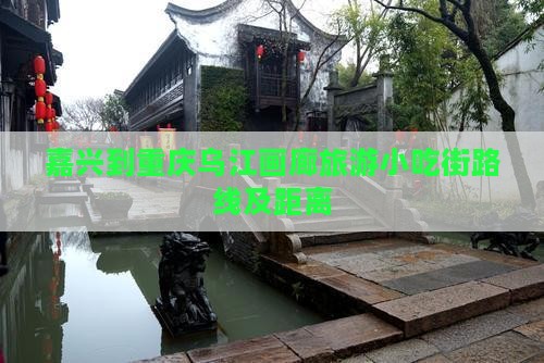 嘉兴到重庆乌江画廊旅游小吃街路线及距离