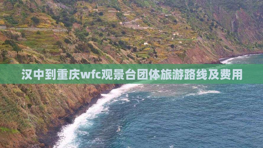 汉中到重庆wfc观景台团体旅游路线及费用