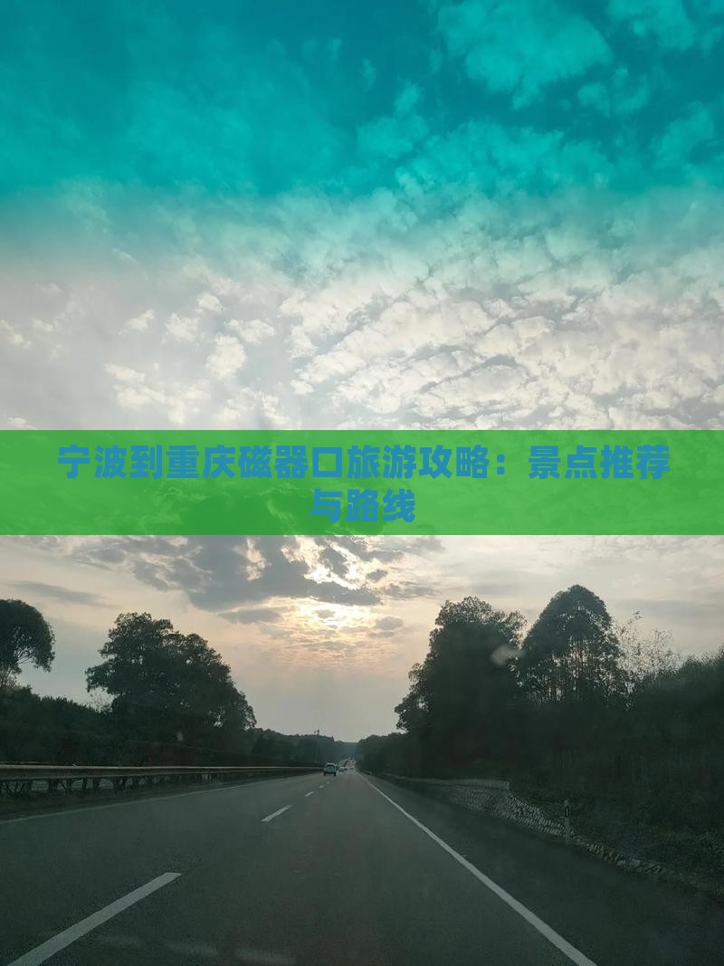 宁波到重庆磁器口旅游攻略：景点推荐与路线