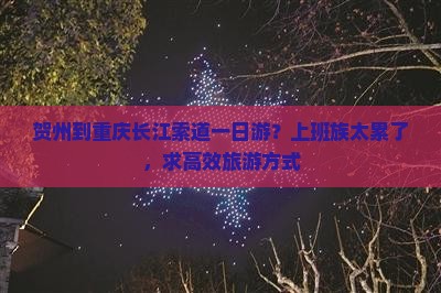 贺州到重庆长江索道一日游？上班族太累了，求高效旅游方式